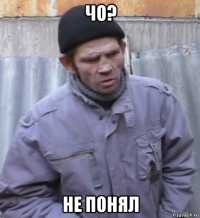 чо? не понял