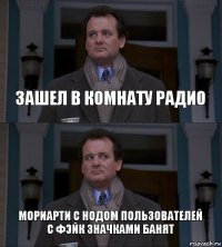 зашел в комнату радио мориарти с нодом пользователей с фэйк значками банят