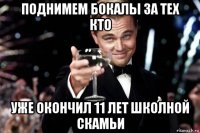 поднимем бокалы за тех кто уже окончил 11 лет школной скамьи