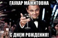 гаухар мажитовна с днем рождения!