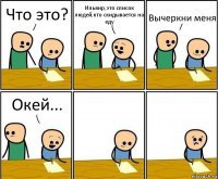 Что это? Ильвир,это список людей,кто скидывается на еду Вычеркни меня Окей...