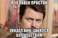 я человек простой увидел аню. занялся волшебством