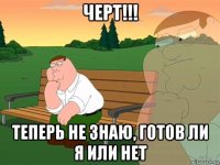 черт!!! теперь не знаю, готов ли я или нет