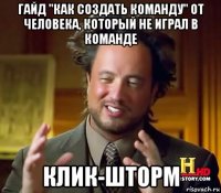 гайд "как создать команду" от человека, который не играл в команде клик-шторм