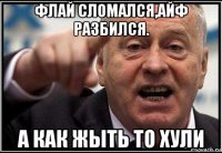 флай сломался,айф разбился. а как жыть то хули