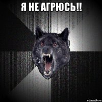 я не агрюсь!! 