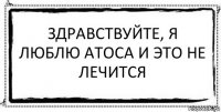 Здравствуйте, я люблю Атоса и это не лечится 