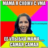 мама я схожу с ума ее улыбка мама..... самая самая