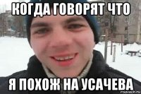 когда говорят что я похож на усачева