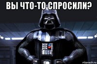 вы что-то спросили? 