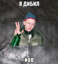 я дибил йов