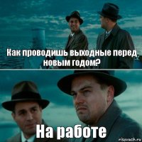 Как проводишь выходные перед новым годом? На работе