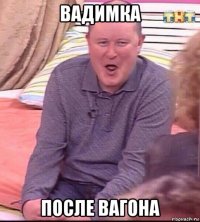 вадимка после вагона