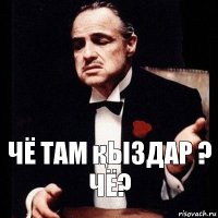 Чё там қыздар ? Чё?