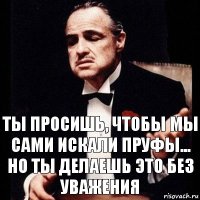 Ты просишь, чтобы мы сами искали пруфы... но ты делаешь это без уважения