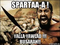 spartaa-a ! yalla yawlad !!! busarah!!