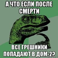 а что если после смерти все грешники попадают в дом-2?