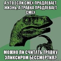 а что если смех продлевает жизнь, а травка продлевает смех можно ли считать травку эликсиром бессмертия?