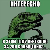 интересно в этом году перевалю за 20к сообщений?...