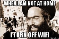 when i am not at home i turn off wifi