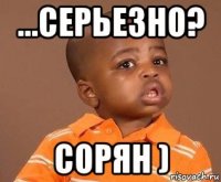 ...серьезно? сорян )