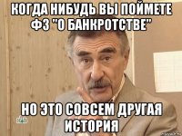 когда нибудь вы поймете фз "о банкротстве" но это совсем другая история