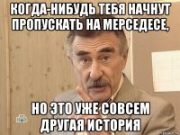 когда-нибудь тебя начнут пропускать на мерседесе, но это уже совсем другая история