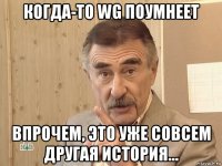 когда-то wg поумнеет впрочем, это уже совсем другая история...