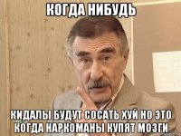 когда нибудь кидалы будут сосать хуй но это когда наркоманы купят мозги