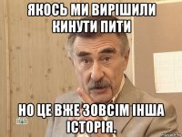 якось ми вирішили кинути пити но це вже зовсім інша історія.