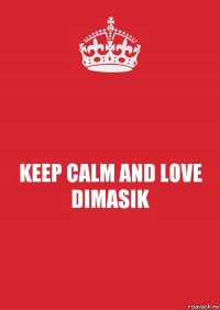 KEEP CALM AND LOVE DIMASIK