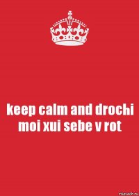 keep calm and drochi moi xui sebe v rot