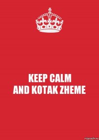 KEEP CALM
AND KOTAK ZHEME