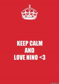 KEEP CALM
AND
LOVE NINO <3