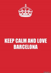 KEEP CALM AND LOVE BARCELONA