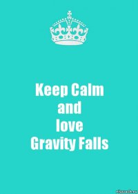 Keep Calm
and
love
Gravity Falls