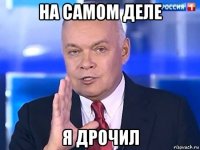 на самом деле я дрочил