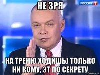 не зря на треню ходишь) только ни кому, эт по секрету