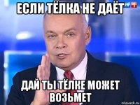 если тёлка не даёт дай ты тёлке может возьмет