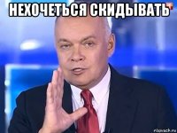 нехочеться скидывать 