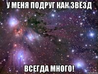 у меня подруг как звёзд всегда много!