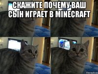 скажите почему ваш сын играет в minecraft 