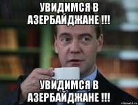 увидимся в азербайджане !!! увидимся в азербайджане !!!