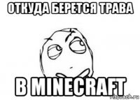 откуда берется трава в minecraft