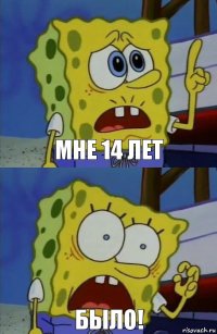 мне 14 лет было!