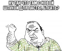 ну так что там с новой штукой для пасты, блеать? 