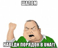 шалом наведи порядок в una!1