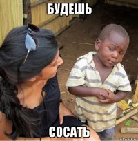 будешь сосать