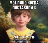 моё лицо когда поставили 3 /)/) ('.'=) ("")("")0 ****************************************************