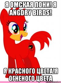 я омская пони! я angdry birds! я красного цвета!я огненого цвета